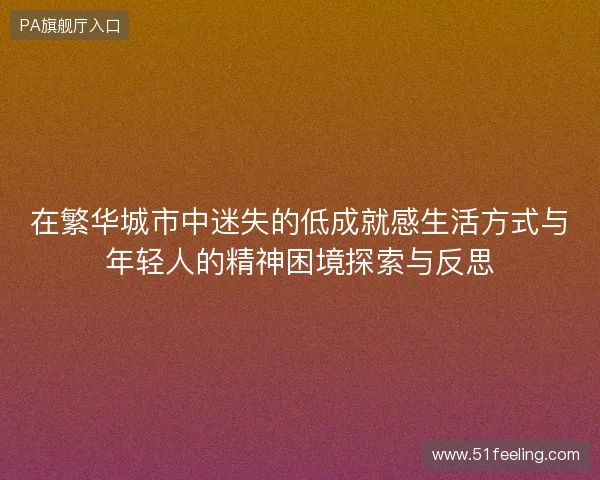 在繁华城市中迷失的低成就感生活方式与年轻人的精神困境探索与反思